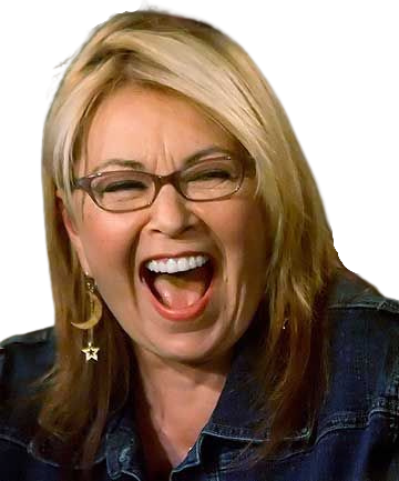 Roseanne Barr, who I recently invited to cackle in my tummy. 